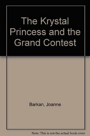 Krystal Princess: Krystal Princess and the Grand Contest by Joanne Barkan