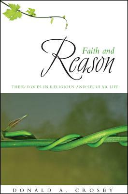 Faith and Reason: Their Roles in Religious and Secular Life by Donald A. Crosby