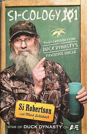 Si-cology 1: Tales and Wisdom from Duck Dynasty's Favorite Uncle by Si Robertson, Mark Schlabach