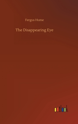 The Disappearing Eye by Fergus Hume