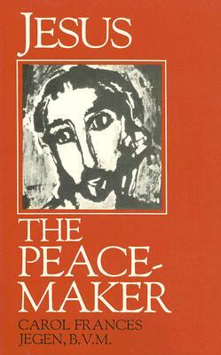 Jesus the Peacemaker by Carol Frances Jegen
