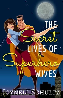 The Secret Lives of Superhero Wives by Joynell Schultz