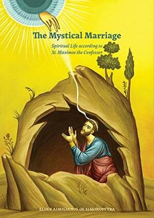 Mystical Marriage: Spiritual Life According to St. Maximos the Confessor by Maximos Constas, Elder Aimilianos of Simonopetra