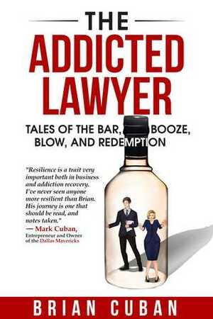 The Addicted Lawyer: Tales of the Bar, Booze, Blow, and Redemption by Brian Cuban