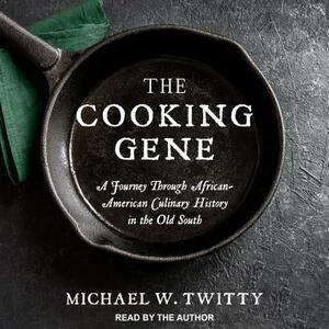 The Cooking Gene: A Journey Through African-American Culinary History in the Old South by Michael W. Twitty
