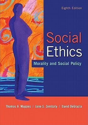 Social Ethics: Morality and Social Policy by Thomas A. Mappes, Jane S. Zembaty, David DeGrazia