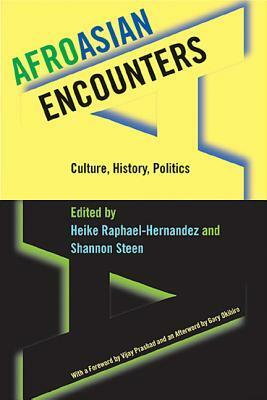 Afroasian Encounters: Culture, History, Politics by Heike Raphael-Hernandez, Gary Okihiro, Shannon Steen