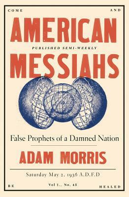 American Messiahs: False Prophets of a Damned Nation by Adam Morris