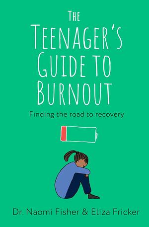 The Teenager's Guide to Burnout: Finding the Road to Recovery by Eliza Fricker, Naomi Fisher