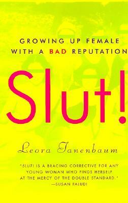 Slut!: Growing Up Female with a Bad Reputation by Leora Tanenbaum