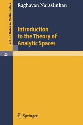 Introduction to the Theory of Analytic Spaces by Raghavan Narasimhan