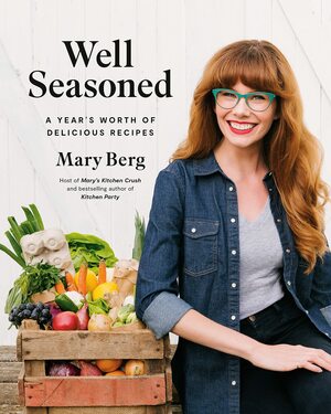 Well Seasoned: A Year's Worth of Delicious Recipes by Mary Berg