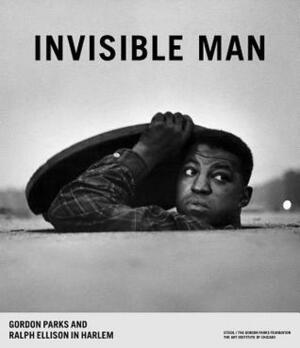 Invisible Man: Gordon Parks and Ralph Ellison in Harlem by Matthew Witkovsky, Gordon Parks, Peter Kunhardt, Douglas W. Druick