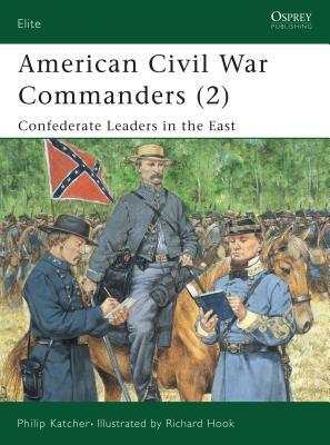 American Civil War Commanders (2): Confederate Leaders in the East by Philip Katcher