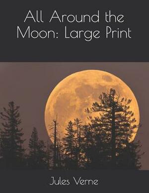 All Around the Moon: Large Print by Jules Verne