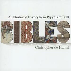 Bibles: An Illustrated History from Papyrus to Print by Christopher de Hamel