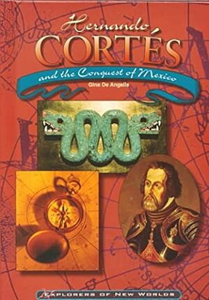 Hernando Cortes and the Conquest of Mexico (Explorers of the New World) by Gina DeAngelis