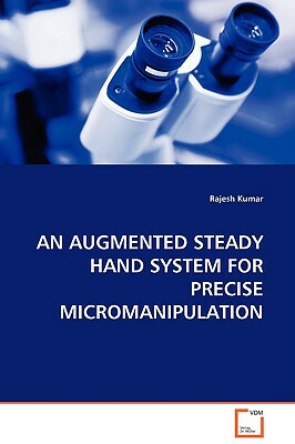An Augmented Steady Hand System for Precise Micromanipulation by Rajesh Kumar