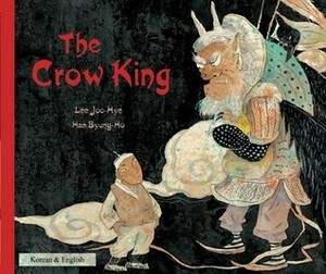 The Crow King : a Korean Folk Story by Lee Joo-Hye, Han Byung-Ho, Lydia Buravova, Enebor Attard