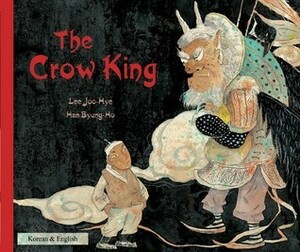 The Crow King : a Korean Folk Story by Lee Joo-Hye, Lydia Buravova, Enebor Attard, Han Byung-Ho