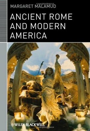 Ancient Rome and Modern America (Classical Receptions) by Margaret Malamud