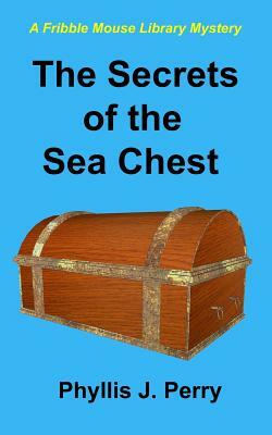 The Secrets of the Sea Chest: A Fribble Mouse Library Mystery by Phyllis J. Perry