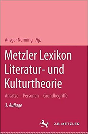 Metzler Lexikon Literatur- und Kulturtheorie: Ansätze, Personen, Grundbegriffe by Ansgar Nünning