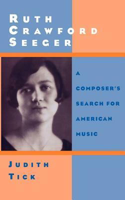 Ruth Crawford Seeger: A Composer's Search for American Music by Judith Tick