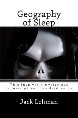 Geography of Sleep: The first in the Max Jordan Mysteries. This involves a mysterious manuscript and two dead aunts. by Jack Lehman