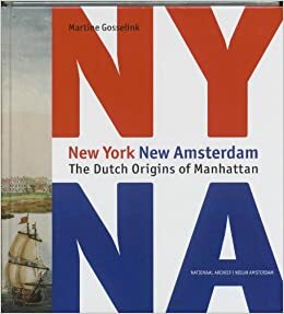 New York New Amsterdam: The Dutch Origins of Manhattan by Martine Gosselink