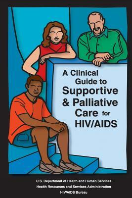 A Clinical Guide to Supportive & Palliative Care for HIV/AIDS by Health Resources and Ser Administration