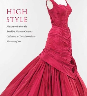 High Style: Masterworks from the Brooklyn Museum Costume Collection at The Metropolitan Museum of Art by Jan Reeder