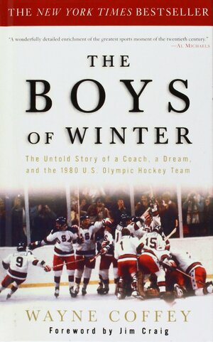 The Boys of Winter: The Untold Story of a Coach, a Dream, and the 1980 U.s. Olympic Hockey Team by Jim Craig, Wayne Coffey