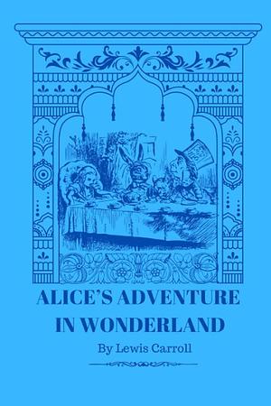Alice's adventure in wonderland with llustrations: Alice in Wonderland ;The Original Edition With Complete Illustrations By Sir John Tenniel by John Tenniel, Lewis Carroll, Lewis Carroll