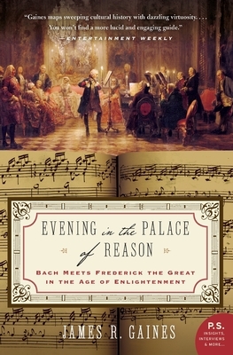 Evening in the Palace of Reason: Bach Meets Frederick the Great in the Age of Enlightenment by James R. Gaines