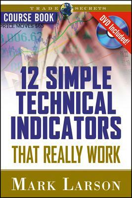 12 Simple Technical Indicators: That Really Work [With DVD] by Mark Larson