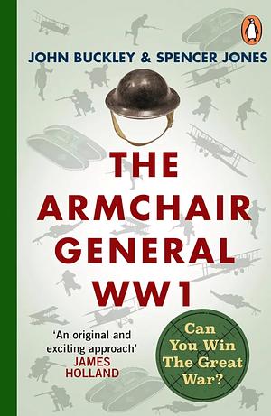 The Armchair General World War One: Can You Win the Great War? by Spencer Jones, John Buckley