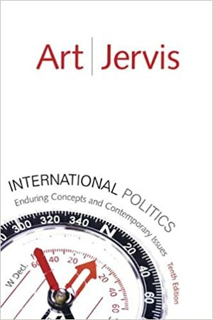 International Politics: Enduring Concepts and Contemporary Issues by Robert J. Art