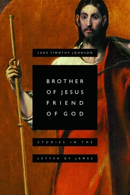 Brother of Jesus, Friend of God: Studies in the Letter of James by Luke Timothy Johnson