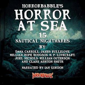 Horrorbabble's Horror at Sea: 15 Nautical Nightmares  by William Hope Hodgson, C.A. Smith, J.B.S. Fullilove, J.M. Nichols Jr, A.M. Schnirring, G.G. Toudouze, D. Carroll, H.P. Lovecraft, William Outerson, R. Bloch, F.B. Long