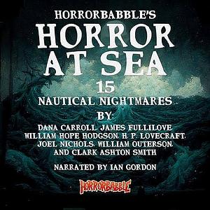 Horrorbabble's Horror at Sea: 15 Nautical Nightmares  by J.B.S. Fullilove, R. Bloch, D. Carroll, C.A. Smith, J.M. Nichols Jr, William Outerson, H.P. Lovecraft, F.B. Long, William Hope Hodgson, A.M. Schnirring, G.G. Toudouze