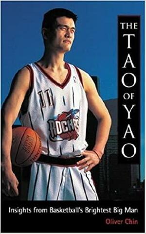 The Tao of Yao: Insights from Basketball's Brightest Big Man by Oliver Chin