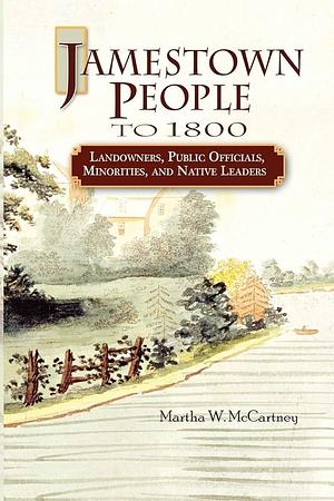 Jamestown People to 1800: Landowners, Public Officials, Minorities, and Native Leaders by Martha W. McCartney