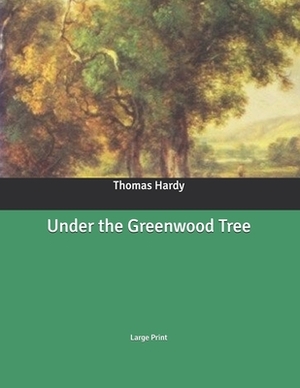 Under the Greenwood Tree: Large Print by Thomas Hardy