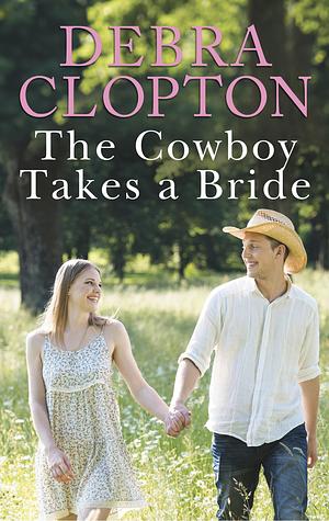 The Cowboy Takes A Bride by Debra Clopton, Debra Clopton