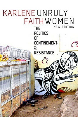 Unruly Women: The Politics of Confinement and Resistance by Karlene Faith