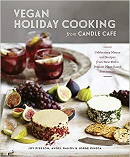Vegan Holiday Cooking from Candle Cafe: Celebratory Menus and Recipes from New York's Premier Plant-Based Restaurants by Joy Pierson, Angel Ramos, Jorge Pineda