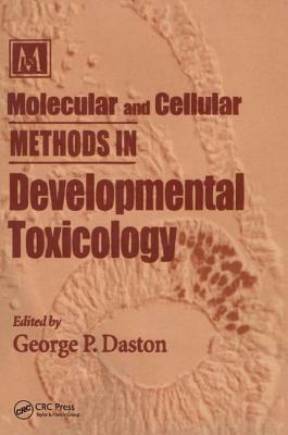 Molecular and Cellular Methods in Developmental Toxicology by George P. Daston