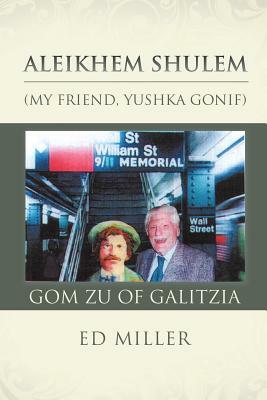 Aleikhem Shulem, Gom Zu of Galitzia: My Friend, Yushka Gonif by Ed Miller