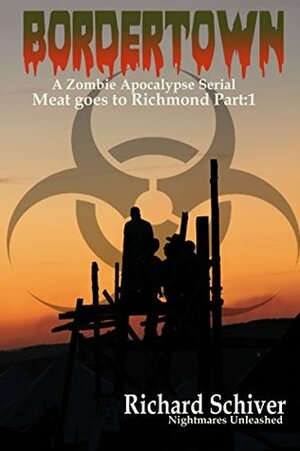 Meat Goes to Richmond Part 1: A Zombie Apocalypse Serial (BorderTown) by Richard Schiver